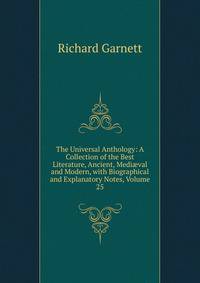 The Universal Anthology: A Collection of the Best Literature, Ancient, Medi?val and Modern, with Biographical and Explanatory Notes, Volume 25