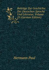 Beitrage Zur Geschichte Der Deutschen Sprache Und Literatur, Volume 25 (German Edition)