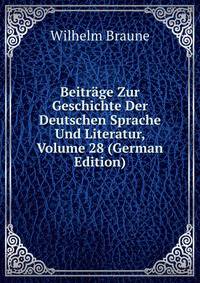 Beitrage Zur Geschichte Der Deutschen Sprache Und Literatur, Volume 28 (German Edition)