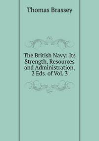 The British Navy: Its Strength, Resources and Administration. 2 Eds. of Vol. 3.