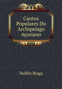 Cantos Populares Do Archipelago Acoriano
