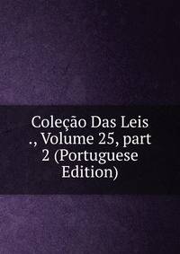 Cole??o Das Leis ., Volume 25, part 2 (Portuguese Edition)