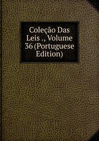 Colecao Das Leis ., Volume 36 (Portuguese Edition)