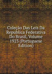 Colecao Das Leis Da Republica Federativa Do Brasil, Volume 1923 (Portuguese Edition)