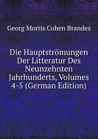Die Hauptstromungen Der Litteratur Des Neunzehnten Jahrhunderts, Volumes 4-5 (German Edition)