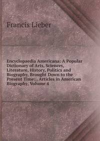 Encyclopaedia Americana: A Popular Dictionary of Arts, Sciences, Literature, History, Politics and Biography, Brought Down to the Present Time; . Articles in American Biography, Volume 4