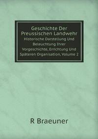 Geschichte Der Preussischen Landwehr. Historische Darstellung Und Beleuchtung Ihrer Vorgeschichte, Errichtung Und Spteren Organisation, Volume 2
