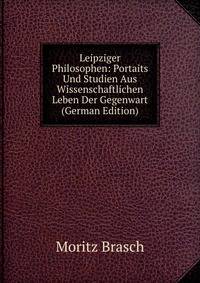 Leipziger Philosophen: Portaits Und Studien Aus Wissenschaftlichen Leben Der Gegenwart (German Edition)