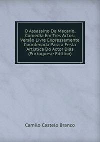 O Assassino De Macario, Comedia Em Tres Actos: Versao Livre Expressamente Coordenada Para a Festa Artistica Do Actor Dias (Portuguese Edition)