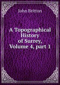 A Topographical History of Surrey, Volume 4, part 1
