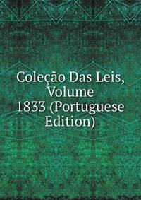 Colecao Das Leis, Volume 1833 (Portuguese Edition)