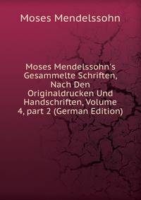 Moses Mendelssohn's Gesammelte Schriften, Nach Den Originaldrucken Und Handschriften, Volume 4, part 2 (German Edition)