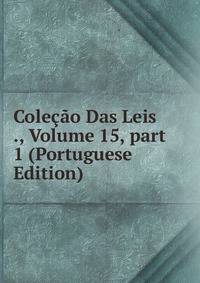 Cole??o Das Leis ., Volume 15, part 1 (Portuguese Edition)