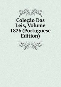 Colecao Das Leis, Volume 1826 (Portuguese Edition)