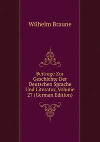 Beitrage Zur Geschichte Der Deutschen Sprache Und Literatur, Volume 27 (German Edition)