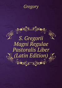 S. Gregorii Magni Regulae Pastoralis Liber (Latin Edition)