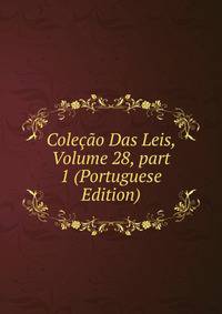 Cole??o Das Leis, Volume 28, part 1 (Portuguese Edition)