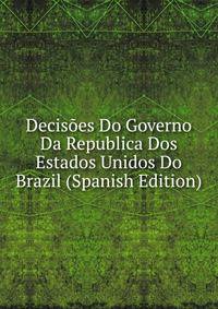 Decisoes Do Governo Da Republica Dos Estados Unidos Do Brazil (Spanish Edition)