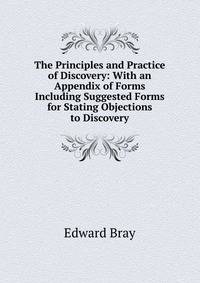 The Principles and Practice of Discovery: With an Appendix of Forms Including Suggested Forms for Stating Objections to Discovery