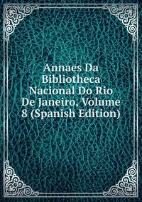Annaes Da Bibliotheca Nacional Do Rio De Janeiro, Volume 8 (Spanish Edition)