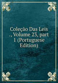 Cole??o Das Leis ., Volume 23, part 1 (Portuguese Edition)