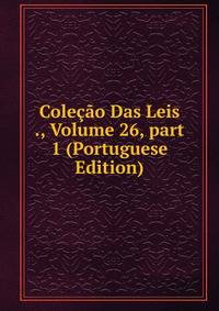 Cole??o Das Leis ., Volume 26, part 1 (Portuguese Edition)
