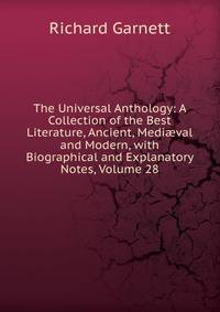 The Universal Anthology: A Collection of the Best Literature, Ancient, Medi?val and Modern, with Biographical and Explanatory Notes, Volume 28
