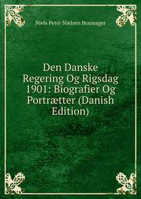 Den Danske Regering Og Rigsdag 1901: Biografier Og Portr?tter (Danish Edition)