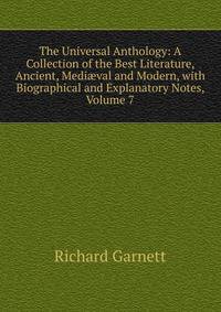 The Universal Anthology: A Collection of the Best Literature, Ancient, Medi?val and Modern, with Biographical and Explanatory Notes, Volume 7