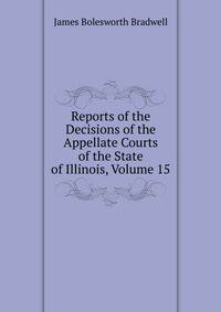 Reports of the Decisions of the Appellate Courts of the State of Illinois, Volume 15