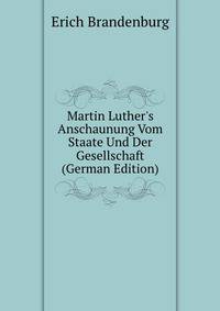 Martin Luther's Anschaunung Vom Staate Und Der Gesellschaft (German Edition)