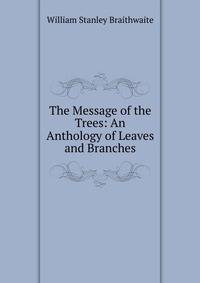 The Message of the Trees: An Anthology of Leaves and Branches