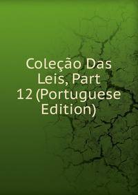Colecao Das Leis, Part 12 (Portuguese Edition)