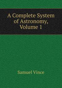 A Complete System of Astronomy, Volume 1