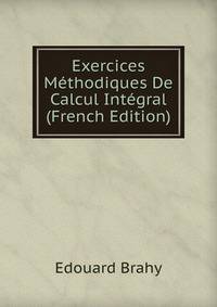Exercices Methodiques De Calcul Integral (French Edition)