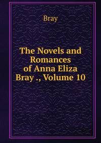 The Novels and Romances of Anna Eliza Bray ., Volume 10