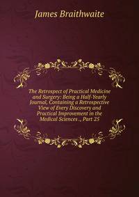The Retrospect of Practical Medicine and Surgery: Being a Half-Yearly Journal, Containing a Retrospective View of Every Discovery and Practical Improvement in the Medical Sciences ., Part 25