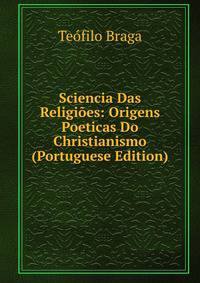 Sciencia Das Religioes: Origens Poeticas Do Christianismo (Portuguese Edition)