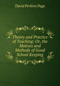 Theory and Practice of Teaching: Or, the Motives and Methods of Good School Keeping