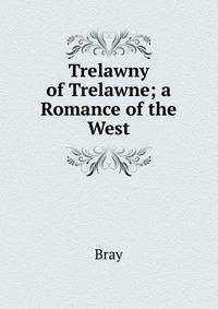 Trelawny of Trelawne; a Romance of the West