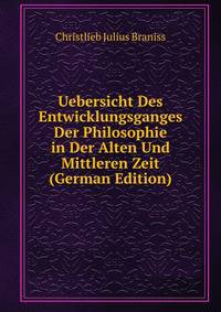 Uebersicht Des Entwicklungsganges Der Philosophie in Der Alten Und Mittleren Zeit (German Edition)
