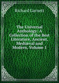 The Universal Anthology: A Collection of the Best Literature, Ancient, Medi?val and Modern, Volume 1
