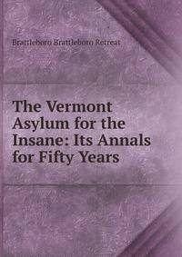 The Vermont Asylum for the Insane: Its Annals for Fifty Years