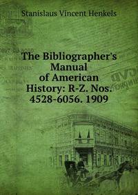 The Bibliographer's Manual of American History: R-Z. Nos. 4528-6056. 1909