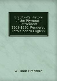 Bradford's History of the Plymouth Settlement 1608-1650: Rendered Into Modern English