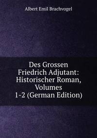 Des Grossen Friedrich Adjutant: Historischer Roman, Volumes 1-2 (German Edition)