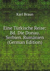 Eine Turkische Reise: Bd. Die Donau. Serbien. Rumanien (German Edition)