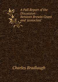 A Full Report of the Discussion Between Brewin Grant and 'iconoclast'