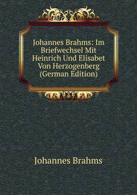 Johannes Brahms: Im Briefwechsel Mit Heinrich Und Elisabet Von Herzogenberg (German Edition)