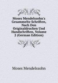 Moses Mendelssohn's Gesammelte Schriften, Nach Den Originaldrucken Und Handschriften, Volume 2 (German Edition)